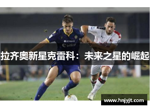 拉齐奥新星克雷科：未来之星的崛起